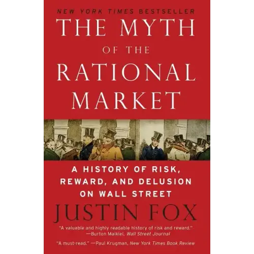 The Myth of the Rational Market: A History of Risk, Reward, and Delusion on Wall Street