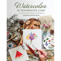 Watercolor in 10 Minutes a Day: 45 Quick and Easy Projects for Beginners