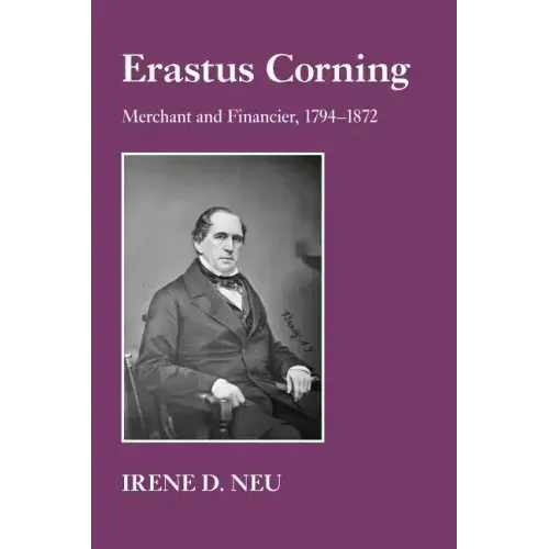 Erastus Corning: Merchant and Financier, 1794-1872