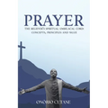 Prayer: The Believer's Spiritual Umbilical Cord; Concepts, Principles and Value