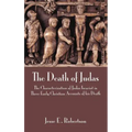 The Death of Judas: The Characterization of Judas Iscariot in Three Early Christian Accounts of His Death