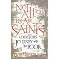Not All of Us Are Saints: A Doctor's Journey with the Poor