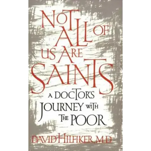 Not All of Us Are Saints: A Doctor's Journey with the Poor