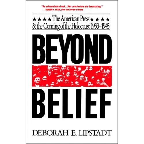 Beyond Belief: The American Press and the Coming of the Holocaust, 1933-1945