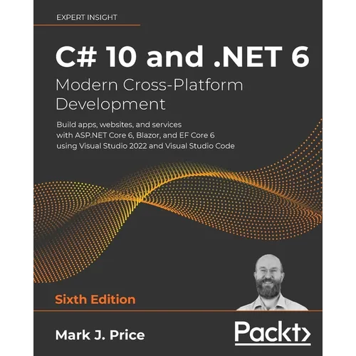 C# 10 and .NET 6 - Modern Cross-Platform Development: Build apps, websites, and services with ASP.NET Core 6, Blazor, and EF Core 6 using Visual Studi