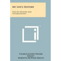 My Life's History: And My Memoirs And Autobiography