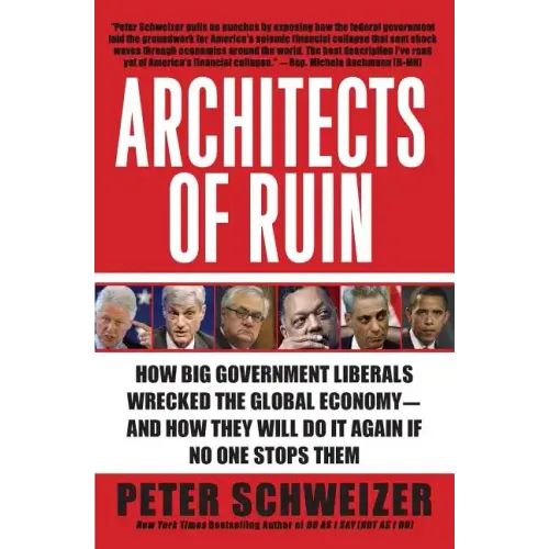 Architects of Ruin: How Big Government Liberals Wrecked the Global Economy--And How They Will Do It Again If No One Stops Them