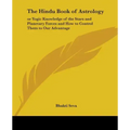 The Hindu Book of Astrology: Or Yogic Knowledge of the Stars and Planetary Forces and How to Control Them to Our Advantage