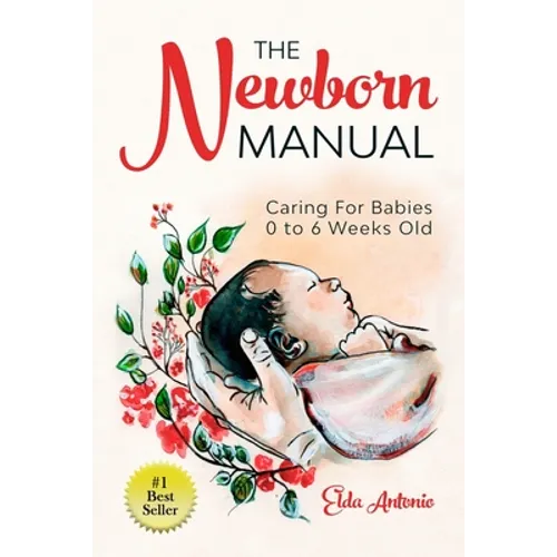The Newborn Manual: Caring For Babies 0 to 6 Weeks Old