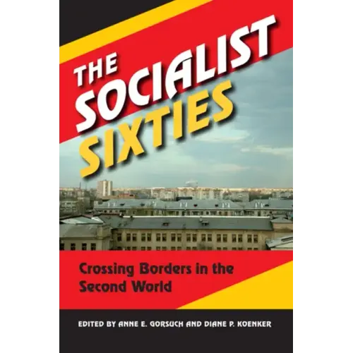 The Socialist Sixties: Crossing Borders in the Second World