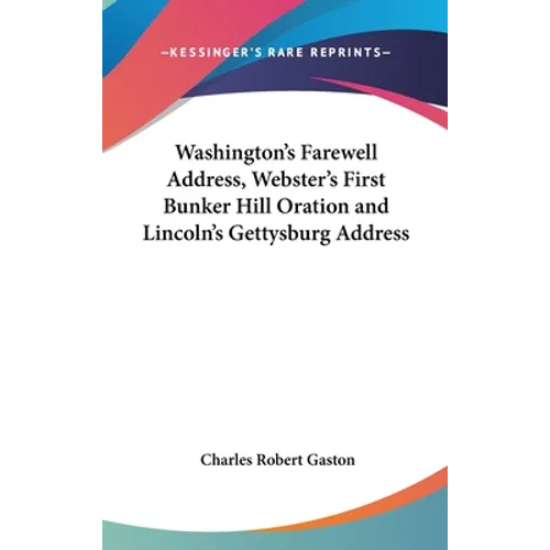 Washington's Farewell Address, Webster's First Bunker Hill Oration and Lincoln's Gettysburg Address