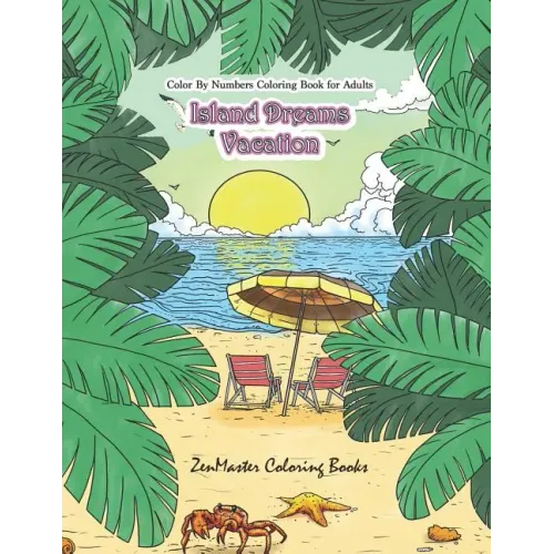 Color By Numbers Coloring Book for Adults: Island Dreams Vacation: Tropical Adult Color By Numbers Book with Relaxing Beach Scenes, Ocean Scenes, Isla