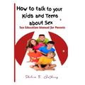 How to talk to your kids and teens about Sex: Sex Education Manual for Parents