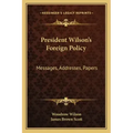 President Wilson's Foreign Policy: Messages, Addresses, Papers