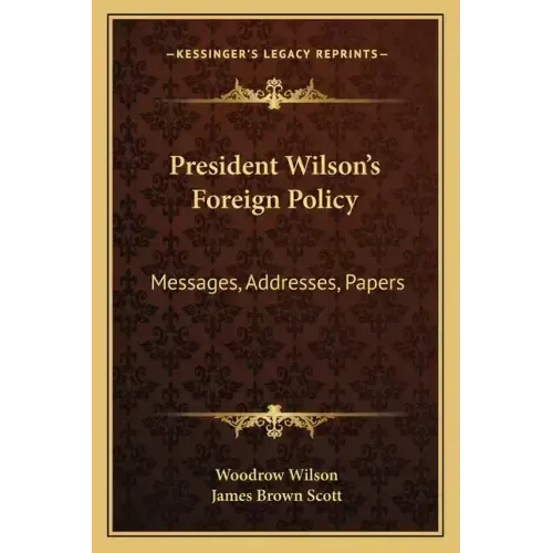 President Wilson's Foreign Policy: Messages, Addresses, Papers