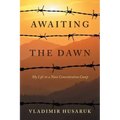 Awaiting The Dawn: My Life in a Nazi Concentration Camp