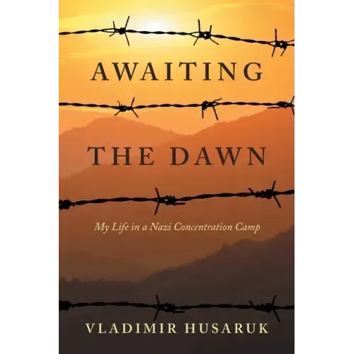 Awaiting The Dawn: My Life in a Nazi Concentration Camp