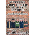 Supervise from Center, Lead by Example: A Varied Supervisor/Leadership Perspective and Memoirs from a Man Who Wore Many Hats - Paperback