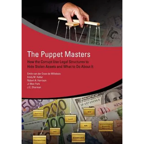 The Puppet Masters: How the Corrupt Use Legal Structures to Hide Stolen Assets and What to Do about It