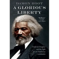 A Glorious Liberty: Frederick Douglass and the Fight for an Antislavery Constitution