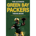 The Ultimate Green Bay Packers Trivia Book: A Collection of Amazing Trivia Quizzes and Fun Facts For Die-Hard Packers Fans!