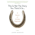 This Is Not the Story You Think It Is...: A Season of Unlikely Happiness