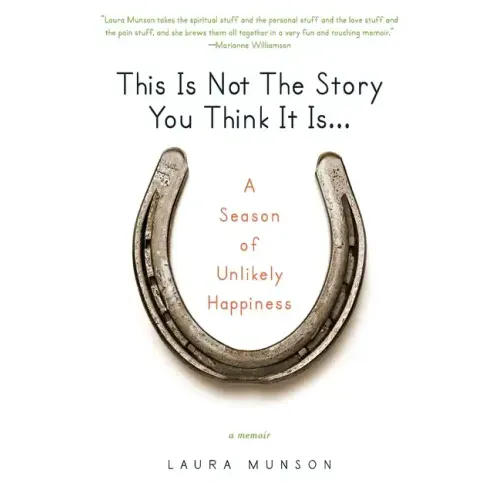 This Is Not the Story You Think It Is...: A Season of Unlikely Happiness