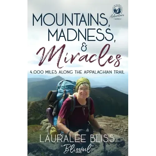Mountains, Madness, & Miracles: 4,000 Miles Along the Appalachian Trail