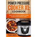 Power Pressure Cooker XL Cookbook: Quick, Easy & Healthy Pressure Cooker Recipes for the Everyday Home