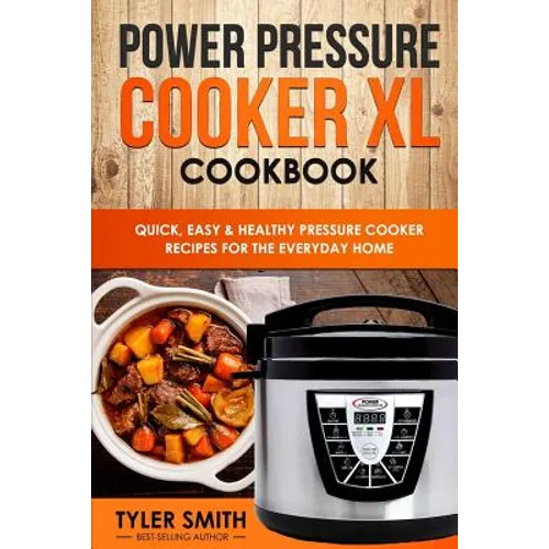Power Pressure Cooker XL Cookbook: Quick, Easy & Healthy Pressure Cooker Recipes for the Everyday Home