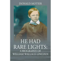 He Had Rare Lights: A Biography of William Wallace Lincoln