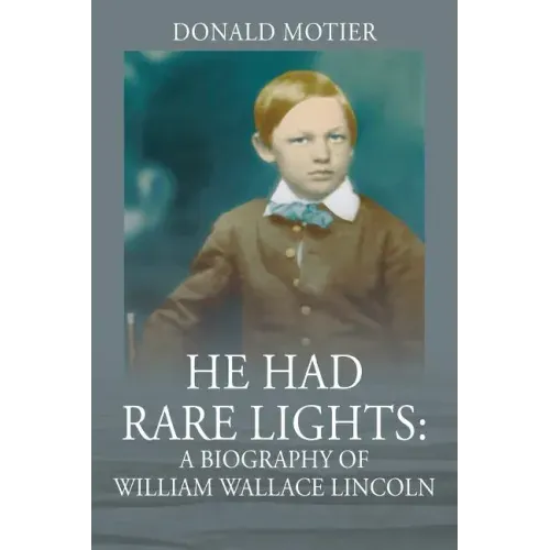 He Had Rare Lights: A Biography of William Wallace Lincoln