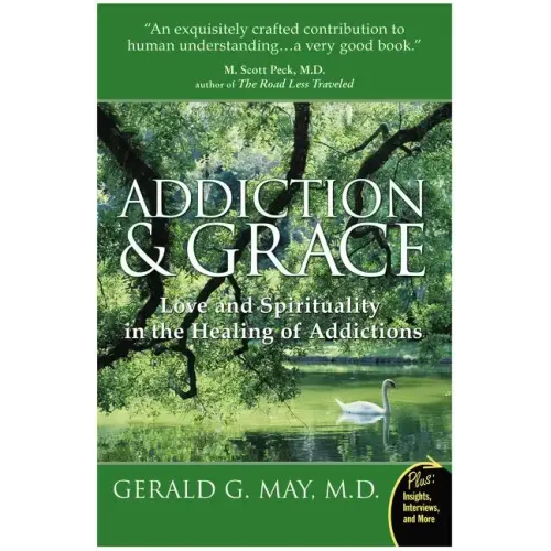 Addiction and Grace: Love and Spirituality in the Healing of Addictions
