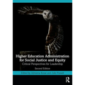 Higher Education Administration for Social Justice and Equity: Critical Perspectives for Leadership