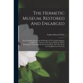 The Hermetic Museum, Restored And Enlarged: Most Faithfully Instructing All Disciples Of The Sopho-spagyric Art How That Greatest And Truest Medicine