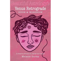Beautiful Astrology's Venus Retrograde Guide and Workbook: A Creative Process for Clarity and Insight