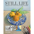 Still Life: Techniques and Tutorials for the Complete Beginner