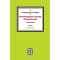 A Genealogical Index of Northampton County, Pennsylvania, 1752-1802.