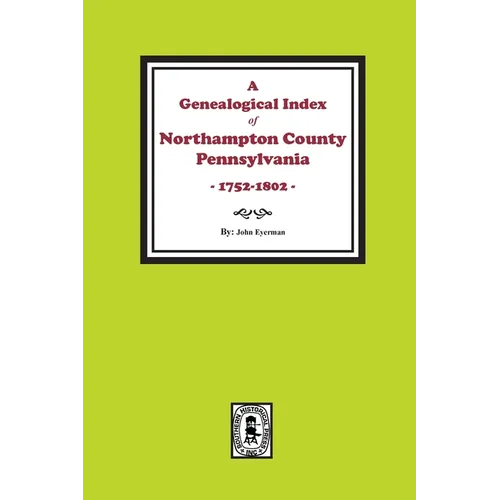 A Genealogical Index of Northampton County, Pennsylvania, 1752-1802.