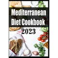Mediterranean Diet Cookbook 2023