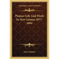 Pioneer Life And Work In New Guinea 1877-1894