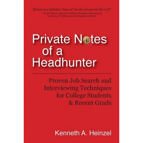 Private Notes of a Headhunter: Proven Job Search and Interviewing Techniques for College Students and Recent Grads