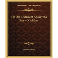 The Old Testament Apocrypha Story Of Ahikar