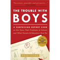 The Trouble with Boys: A Surprising Report Card on Our Sons, Their Problems at School, and What Parentsand Educators Must Do