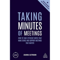 Taking Minutes of Meetings: How to Take Efficient Notes That Make Sense and Support Meetings That Matter