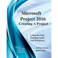 Microsoft Project 2016 - Creating a Project: Supports Project 2010, 2013 and 2016