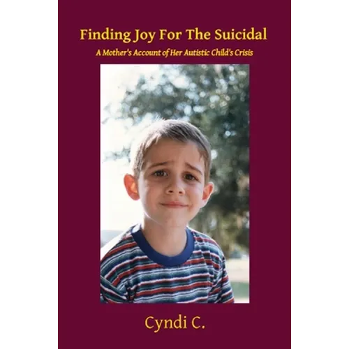 Finding Joy For The Suicidal: A Mother's Account of Her Autistic Child's Crisis