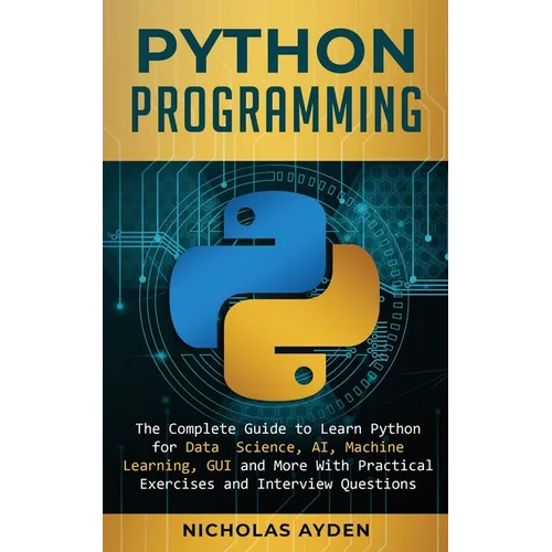 Python Programming: The Complete Guide to Learn Python for Data Science, AI, Machine Learning, GUI and More With Practical Exercises and Interview Que