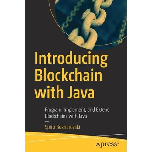 Introducing Blockchain with Java: Program, Implement, and Extend Blockchains with Java