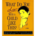 What Do You Do with a Child Like This?: Inside the Lives of Troubled Children